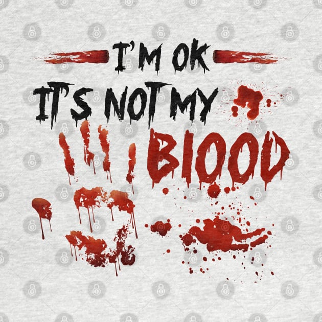 I'm Ok It's Not My Blood by MZeeDesigns